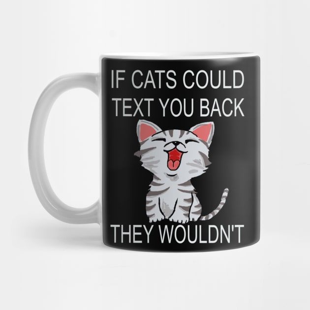 If Cats Could Text You Back - They Wouldn't by houssem